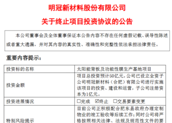 光伏产能出清持续！明冠新材终止50亿肥东项目 产能重心或从传统背板转至特种功能膜